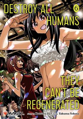 Destroy All Humans They Can't Be Regenerated A Magic: The Gathering Manga - Volume 6